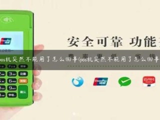 pos机突然不能用了怎么回事(pos机突然不能用了怎么回事) 