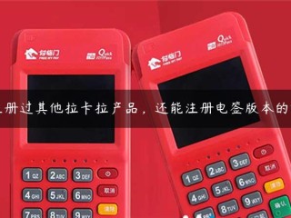 如果你已经注册了其他拉卡拉产品，还能注册电签版吗？