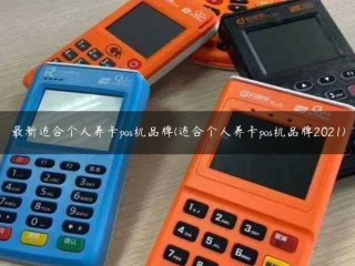 ***新适合个人养卡pos机品牌(适合个人养卡pos机品牌2021) 