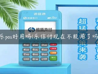 乐pos好用吗(乐信付现在不能用了吗) 