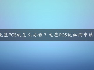 电签POS机怎么办理？电签POS机如何申请？ 