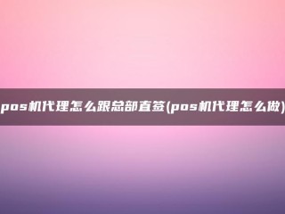 PosMachine代理如何直接与总部签约(PosMachine代理做些什么)