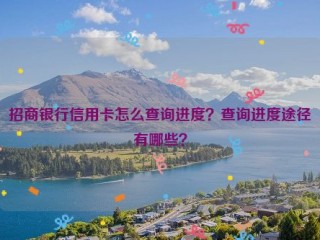 招商银行信用卡怎么查询进度？查询进度途径有哪些？