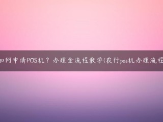 如何申请POS机？办理全流程教学(农行pos机办理流程) 