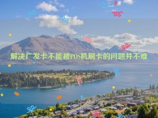 解决广发卡不能被POS机刷卡的问题并不难