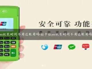 pos机长时间不用还能用吗(拉卡拉pos机长时间不用还能用吗) 