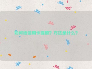 如何给信用卡提额？方法是什么？