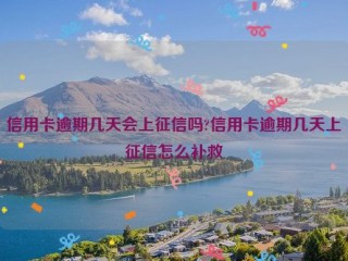 信用卡逾期几天会上征信吗?信用卡逾期几天上征信怎么补救