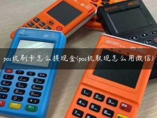 pos机刷卡怎么提现金(pos机取现怎么用微信) 