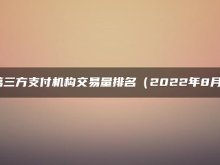 第三方支付机构交易额排名(2022年8月)