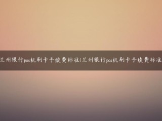 兰州银行pos机刷卡手续费标准(兰州银行pos机刷卡手续费标准) 