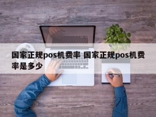 ***正规pos机费率 ***正规pos机费率是多少 