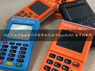 2021年拉卡拉波斯机器行业前景如何？拉卡波斯机器会在2021年春节期间到来吗？