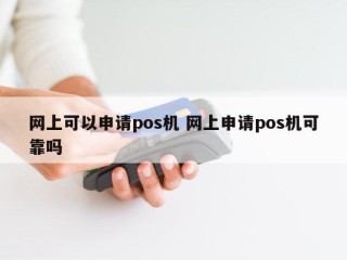 你能在网上申请POS机吗？POS机器可靠吗？