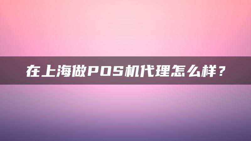 在上海做POS机代理怎么样？