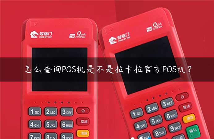 怎么查询POS机是不是拉卡拉官方POS机？