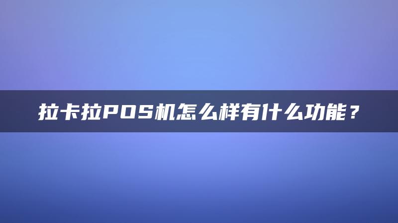 拉卡拉POS机怎么样有什么功能？